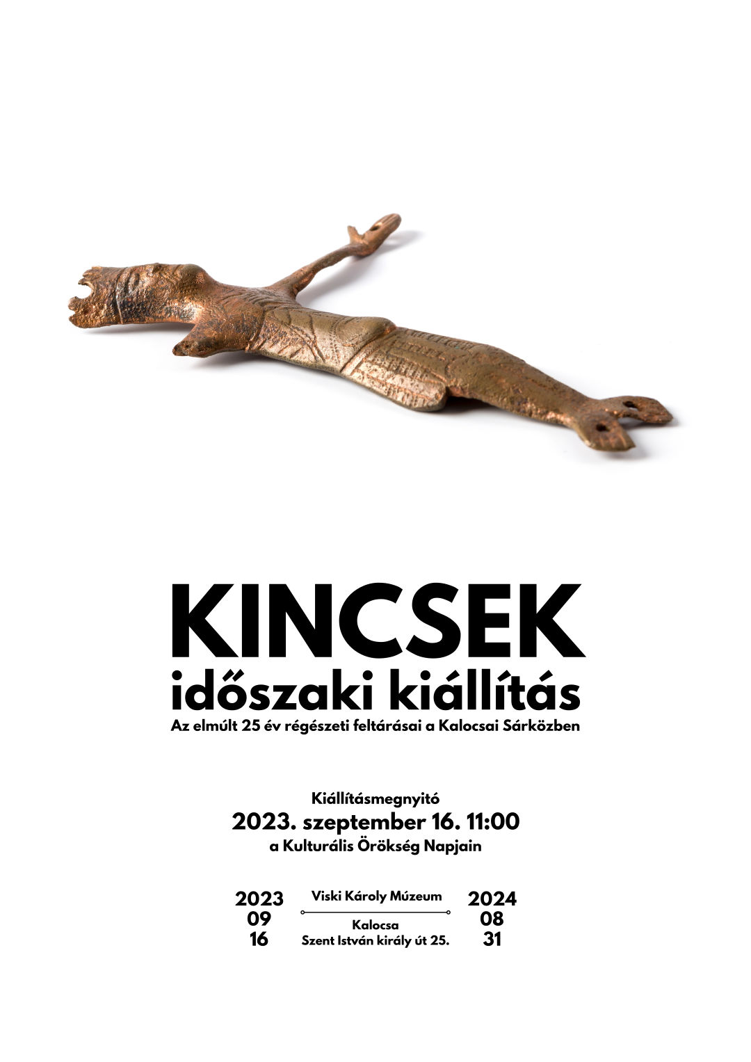 KINCSEK időszaki kiállítás Az elmúlt 25 év régészeti feltárásai a Kalocsai Sárközben Kiállításmegnyitó 2023. szeptember 16. 11:00 a Kulturális Örökség Napjain Kalocsa Szent István király út 25. Viski Károly Múzeum 2023 09 16 2024 08 31