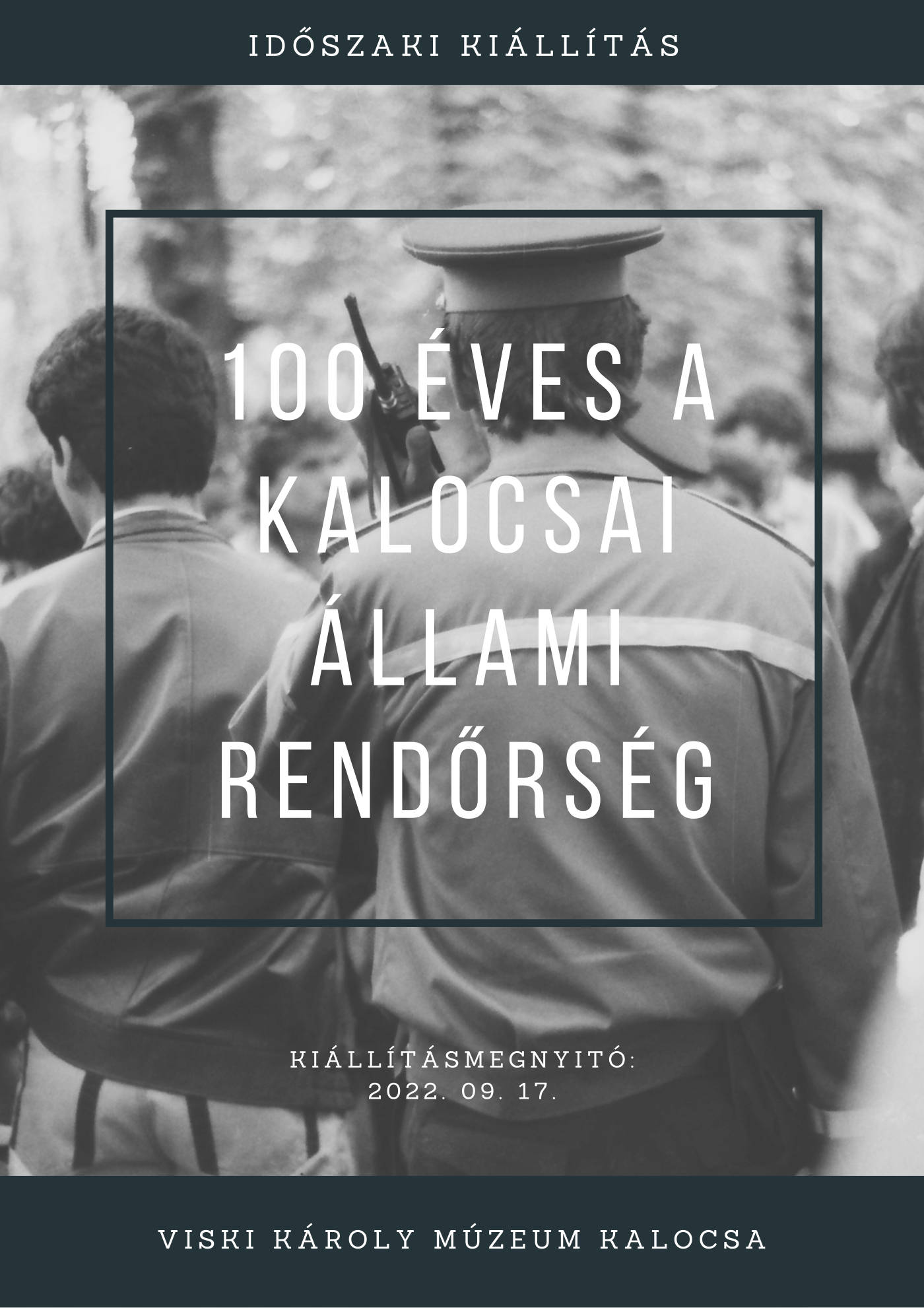 Időszaki Kiállítás 100 éves a Kalocsai Állami Rendőrség Kiállításmegnyitó: 2022. 09. 17. Viski Károly Múzeum Kalocsa