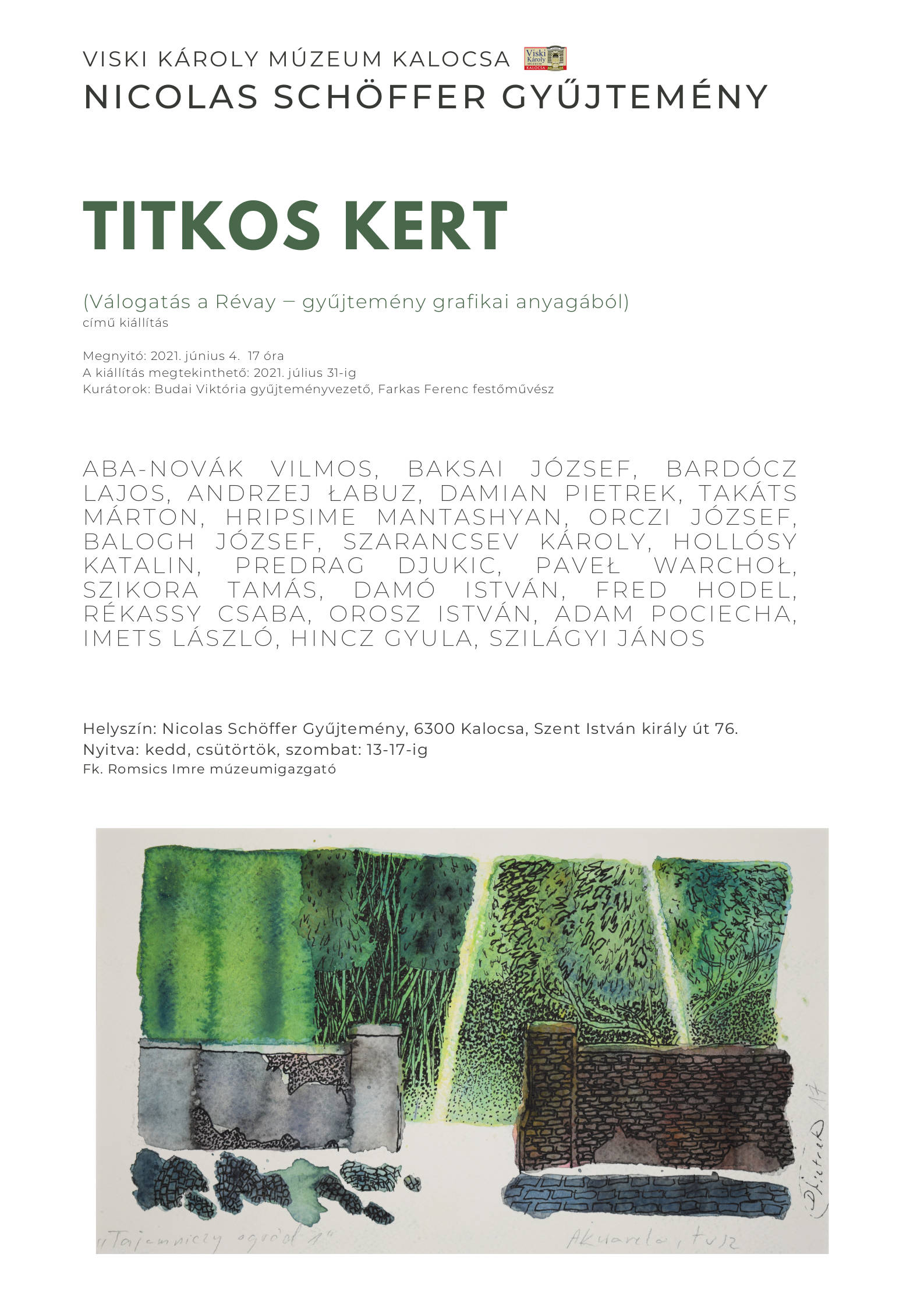 TITKOS KERT KIÁLLÍTÁS a Nicolas Schöffer Gyűjteményben. (Válogatás a Révay ‒ gyűjtemény grafikai anyagából) Kiállításmegnyitó: 2021. június 4. 17 óra A kiállítás megtekinthető: 2021. július 31-ig Helyszín: Nicolas Schöffer Gyűjtemény, 6300 Kalocsa, Szent István király út 76. Nyitva: kedd, csütörtök, szombat: 13-17-ig Kurátorok: Budai Viktória gyűjteményvezető, Farkas Ferenc festőművész ABA-NOVÁK VILMOS, BAKSAI JÓZSEF, BARDÓCZ LAJOS, ANDRZEJ ŁABUZ, DAMIAN PIETREK, TAKÁTS MÁRTON, HRIPSIME MANTASHYAN, ORCZI JÓZSEF, BALOGH JÓZSEF, SZARANCSEV KÁROLY, HOLLÓSY KATALIN, PREDRAG DJUKIC, PAVEŁ WARCHOŁ, SZIKORA TAMÁS, DAMÓ ISTVÁN, FRED HODEL, RÉKASSY CSABA, OROSZ ISTVÁN, ADAM POCIECHA, IMETS LÁSZLÓ, HINCZ GYULA, SZILÁGYI JÁNOS